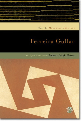 Melhores crônicas Ferreira Gullar: seleção e prefácio: Augusto Sérgio Bastos, de Gullar, Ferreira. Série Melhores Crônicas Editora Grupo Editorial Global, capa mole em português, 2005