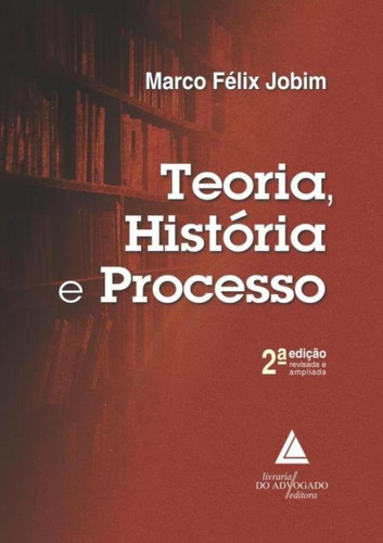 Teoria, Historia E Processo - 2ª Ed: Teoria, Historia E Processo - 2ª Ed, De Jobim, Marco Felix. Editora Livraria Do Advogado, Capa Mole, Edição 2 Em Português, 2022