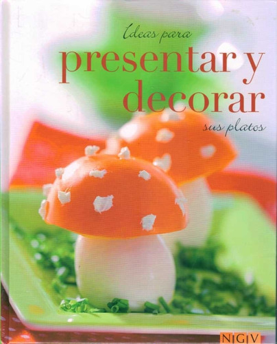 Ideas Para Presentar Y Decorar Sus Platos  -