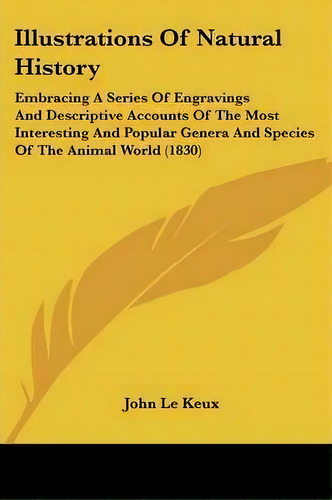 Illustrations Of Natural History, De John Le Keux. Editorial Kessinger Publishing, Tapa Blanda En Inglés