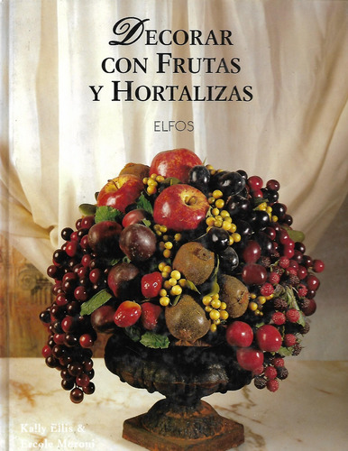 Decoracion. Decorar Con Frutas Y Hortalizas.kally Ellis 