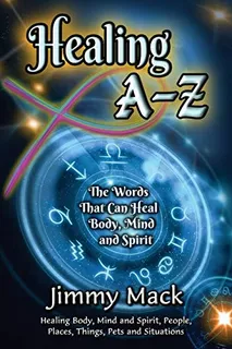 Healing A-z: The Words That Can Heal Body, Mind And Spirit (