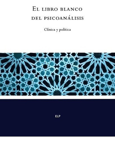 El Libro Blanco Del Psicoanálisis - Clinica Y Politica - Elp