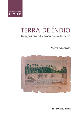 Terra de índio: imagens em aldeamentos do Império, de Amoroso, Marta. Editora Terceiro Nome, capa mole em português, 2015