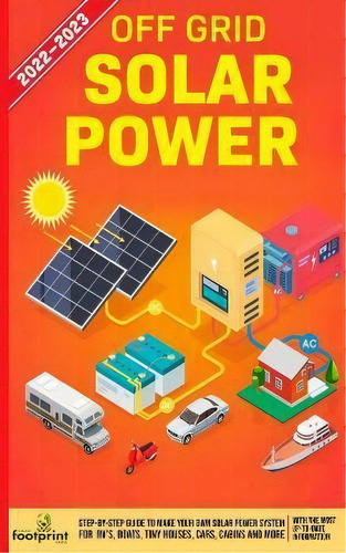 Off Grid Solar Power 2022-2023 : Step-by-step Guide To Make Your Own Solar Power System For Rv's,..., De Small Footprint Press. Editorial Muze Publishing, Tapa Blanda En Inglés