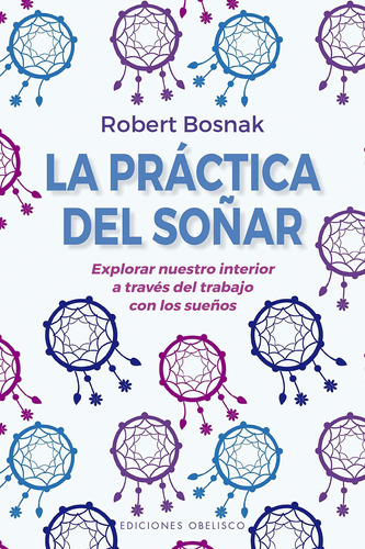 La Practica Del Soñar - - Bosnak, de Bosnak, Robert. Editorial OBELISCO, tapa blanda en español, 2021