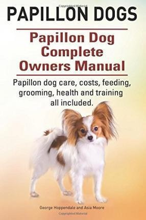 Papillon Dogs Papillon Dog Complete Owners Manual Papaqwe