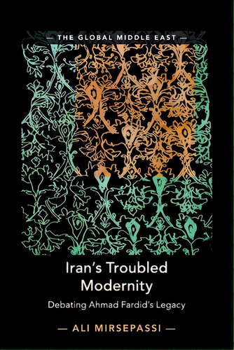 Iran's Troubled Modernity: Debating Ahmad Fardid's Legacy, De Mirsepassi, Ali. Editorial Cambridge, Tapa Blanda En Inglés
