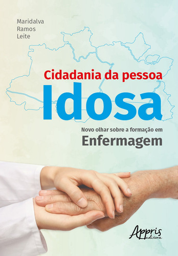 Cidadania da pessoa idosa: novo olhar sobre a formação em enfermagem, de Leite, Maridalva Ramos. Appris Editora e Livraria Eireli - ME, capa mole em português, 2021