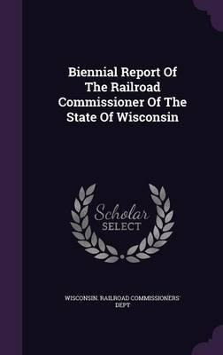 Biennial Report Of The Railroad Commissioner Of The State...