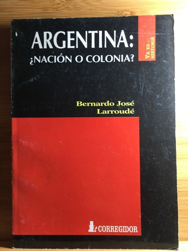 Argentina: ¿nación O Colonia? - Bernardo Jose´ Larroude´