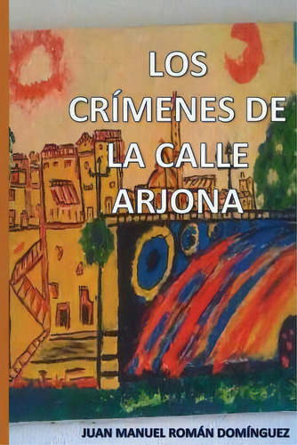 Los Crãâmenes De La Calle Arjona, De Roman Dominguez, Juan Manuel. Editorial Createspace, Tapa Blanda En Español