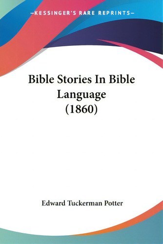 Bible Stories In Bible Language (1860), De Potter, Edward Tuckerman., Vol. 1. Editorial Kessinger Pub Llc, Tapa Blanda En Inglés