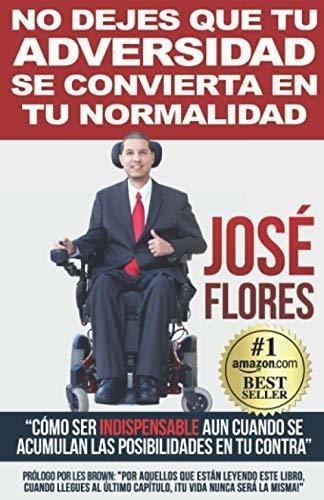 No Dejes Que Tu Adversidad Se Convierta En Tu..., De Flores, Jose. Editorial Independently Published En Español