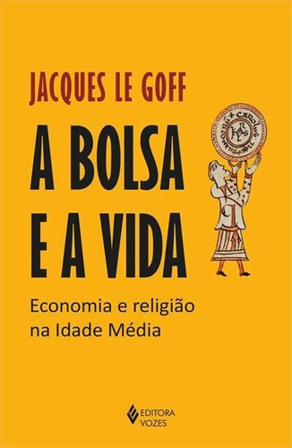 A Bolsa E A Vida: Economia E Religiao Na Idade Media - 1ªed.(2022), De Jacques Le Goff. Editora Vozes, Capa Mole, Edição 1 Em Português, 2022