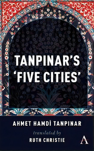 Tanpinar's `five Cities', De Ahmed Hamdi Tanpinar. Editorial Anthem Press, Tapa Blanda En Inglés