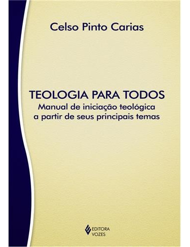 Teologia para todos: Manual de iniciação teológica a partir de seus principais temas, de Carias, Celso Pinto. Editora Vozes Ltda., capa mole em português, 2009