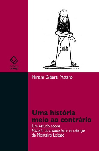 Uma história meio ao contrário: Um estudo sobre história do mundo para crianças de Monteiro Lobato, de Pattaro, Miriam Giberti. Fundação Editora da Unesp, capa mole em português, 2013