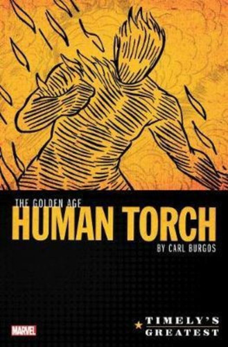 Timely's Greatest: The Golden Age Human Torch By Carl Burgos