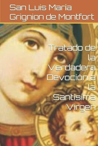 Tratado De La Verdadera Devocion A La Santisima..., De Grignion De Montfort, San Luis María. Editorial Independently Published En Español