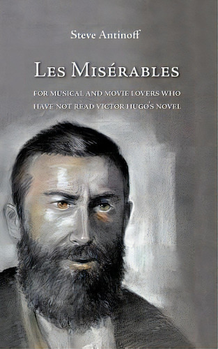 Les Miserables, For Musical And Movie Lovers Who Have Not Read Victor Hugo's Novel, De Steve Antinoff. Editorial Universitymedia, Tapa Blanda En Inglés