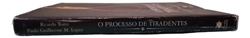 O Processo De Tiradentes- Ricardo Tosto- Paulo Guilherme M. Lopes
