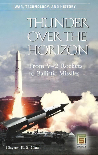 Thunder Over The Horizon : From V-2 Rockets To Ballistic Missiles, De Clayton K.s. Chun. Editorial Abc-clio, Tapa Dura En Inglés