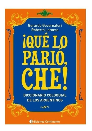 Que Lo Pario Che! : Diccionario Coloquial De Los Argentinos