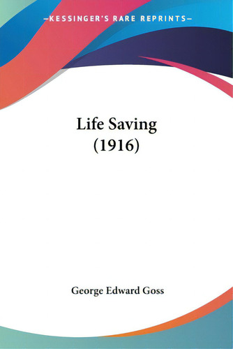 Life Saving (1916), De Goss, George Edward. Editorial Kessinger Pub Llc, Tapa Blanda En Inglés