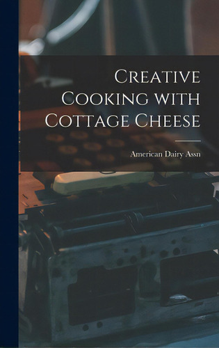 Creative Cooking With Cottage Cheese, De American Dairy Assn. Editorial Hassell Street Pr, Tapa Dura En Inglés