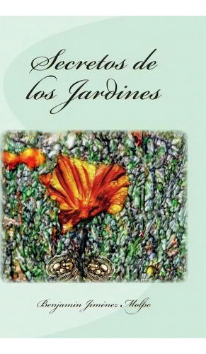 Secretos De Los Jardines, De Benjamin Jimenez Molpo. Editorial Createspace Independent Publishing Platform, Tapa Blanda En Español
