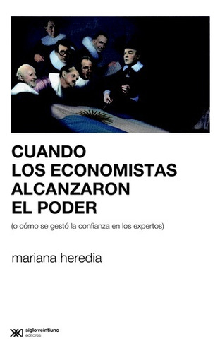 Cuando Los Economistas Alcanzaron El Poder - Mariana Heredia