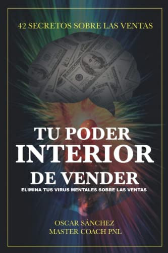 Tu Poder Interior De Vender: Elimina Tus Virus Mentales Sobre Las Ventas (spanish Edition), De Sánchez, Oscar. Editorial Oem, Tapa Blanda En Español
