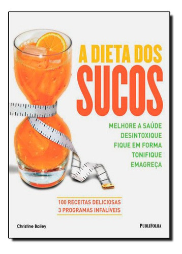 Dieta Dos Sucos, A: Dieta Dos Sucos, A, De Christine Bailey., Vol. Não Aplica. Editora Publifolha, Capa Mole Em Português