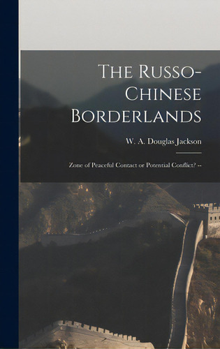 The Russo-chinese Borderlands: Zone Of Peaceful Contact Or Potential Conflict? --, De Jackson, W. A. Douglas (william Arthu. Editorial Hassell Street Pr, Tapa Dura En Inglés