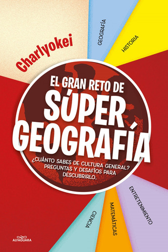 SUPER GEOGRAFIA: ¿Cuándo sabes de cultura general? Preguntas y desafíos para descubrirlo, de OKEI, CHARLIE., vol. 1.0. Editorial Alfaguara, tapa blanda, edición 1.0 en español, 2023