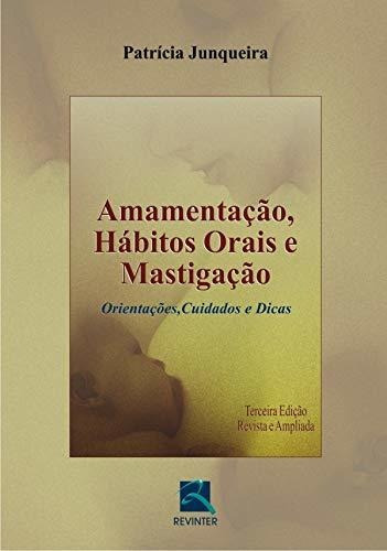 Amamentação, Habitos Orais E Mastigação: Orientações, Cuidados E Dicas: Orientações, Cuidados e Dicas, de Patrícia Junqueira. Editora Thieme Revinter; 3ª edição, capa mole em português, 2004