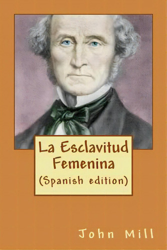 La Esclavitud Femenina (spanish Edition), De Mill, John S.. Editorial Createspace, Tapa Blanda En Español