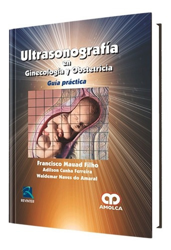 Utrasonografía En Ginecología Y Obstetricia. Guía Práctica., De Francisco Mauad Filho - Adilson Cunha Ferreira - Waldemar Naves Do Amaral. Editorial Amolca, Tapa Dura, Edición 1 En Español, 2012