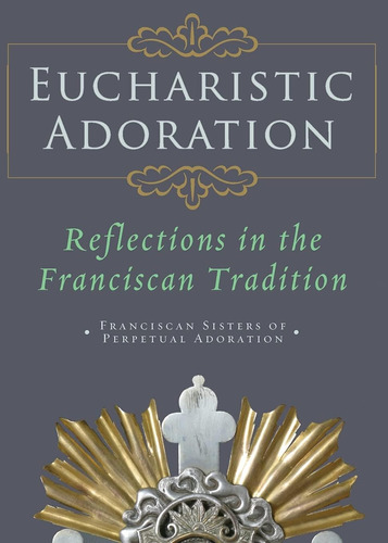 Libro: Eucharistic Adoration: Reflections In The Franciscan