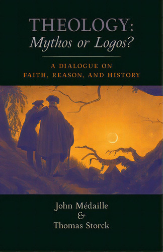 Theology: Mythos Or Logos?: A Dialogue On Faith, Reason, And History, De Medaille, John. Editorial Angelico Pr, Tapa Blanda En Inglés