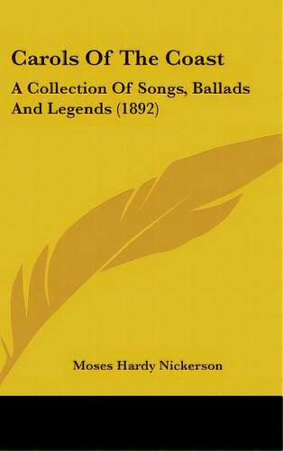 Carols Of The Coast: A Collection Of Songs, Ballads And Legends (1892), De Nickerson, Moses Hardy. Editorial Kessinger Pub Llc, Tapa Dura En Inglés