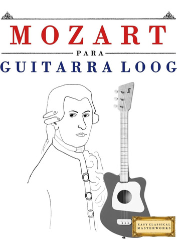 Libro: Mozart Para Guitarra Loog: 10 Piezas Fáciles Para Gui