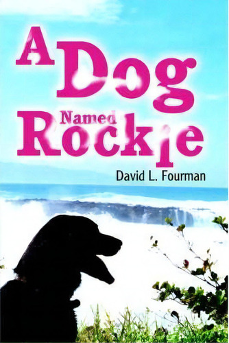 A Dog Named Rockie, De David L Fourman. Editorial Iuniverse, Tapa Blanda En Inglés