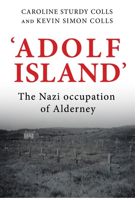 Libro 'adolf Island': The Nazi Occupation Of Alderney - S...