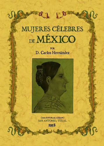 Mujeres Celebres De México (edición Facsimilar 1918), De Hernandez, Carlos., Vol. 1. Editorial Editorial Maxtor, Tapa Blanda, Edición 01 En Español, 2012