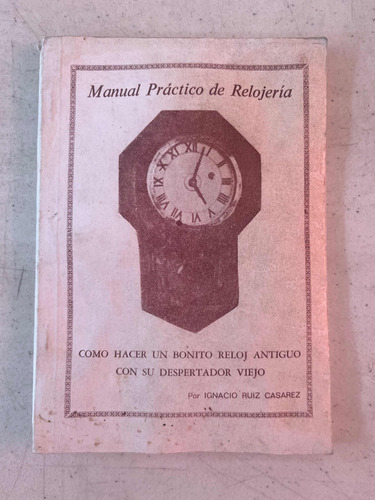 Libro Manual Practico De Relojeria Como Hacer Un Reloj