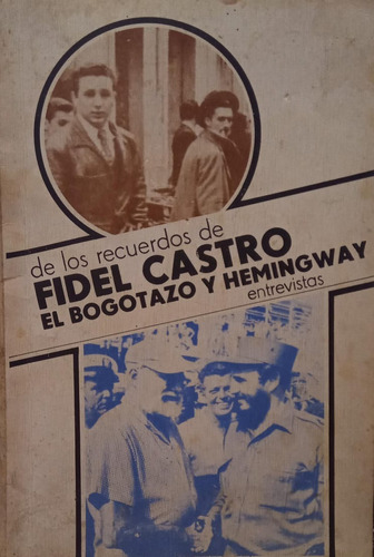 De Los Recuerdos De Fidel Castro El Bogotazo Y Hemingway