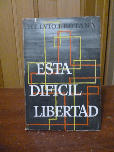 Esta Difícil Libertad - Helvio Botana