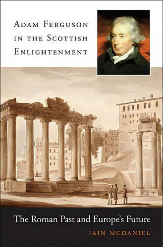 Adam Ferguson In The Scottish Enlightenment, De Iain Mcdaniel. Editorial Harvard University Press, Tapa Dura En Inglés